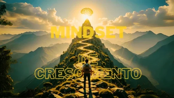 Mindset de Crescimento: O Que É e Como Desenvolver o Seu